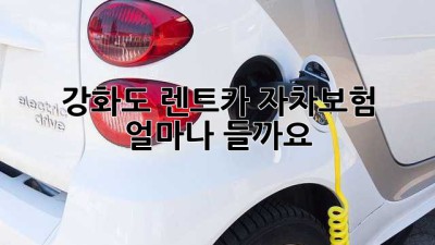 강화도 렌트카 자차보험, 얼마나 들까요?