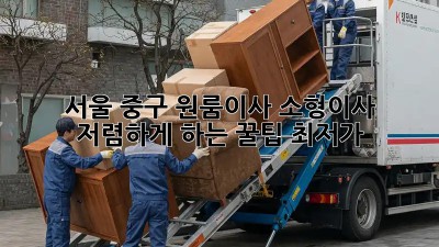 서울 중구 원룸이사, 소형이사 저렴하게 하는 꿀팁! #최저가