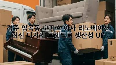 경주 암곡동 오피스 이사 리노베이션: 최신 디자인 트렌드로 생산성 UP!